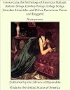 Immortalia: An Anthology of American Ballads, Sailors' Songs, Cowboy Songs, College Songs, Parodies, Limericks, and Other Humorous Verses and Doggerel Now for the First Time Brought Together in Book Form