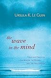 The Wave In The Mind Talks And Essays On The Writer The Reader And The Imagination English Edition