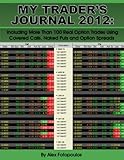 My Traders Journal 2012 Including More Than 100 Real Option Trades Using Covered Calls Naked Puts And Option Spreads English Edition