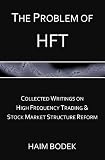 The Problem Of Hft Collected Writings On High Frequency Trading Stock Market Structure Reform English Edition
