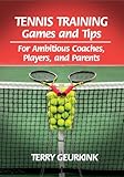 Tennis Training Games And Tips For Ambitious Coaches Players And Parents English Edition