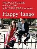 Happy Tango Sallycats Guide To Dancing In Buenos Aires 2nd Edition