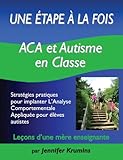 Une %C3%A9tape %C3%A0 La Fois : Aca Et Autisme En Classe : Strat%C3%A9gies Pratiques Pour Implanter L'analyse Comportementale Appliqu%C3%A9e Pour %C3%A9l%C3%A8ves Autistes
