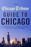 The Chicago Tribune Guide To Chicago Restaurants Bars Theaters Museums Festivals Sports And More English Edition