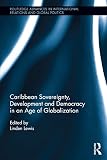 Caribbean Sovereignty Development And Democracy In An Age Of Globalization Routledge Advances In International Relations And Global Politics Book 100