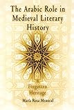 The Arabic Role In Medieval Literary History A Forgotten Heritage The Middle Ages Series