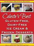 Celestes Best Glutenfree Dairyfree Ice Cream Frozen Desserts Recipes Also Free Of Wheat Casein Soy Corn Nuts And Yeast English Edition