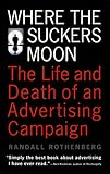 Where The Suckers Moon The Life And Death Of An Advertising Campaign English Edition