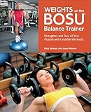 Weights On The Bosu Balance Trainer Strengthen And Tone All Your Muscles With Unstable Workouts English Edition