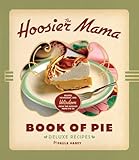 The Hoosier Mama Book Of Pie Recipes Techniques And Wisdom From The Hoosier Mama Pie Company English Edition