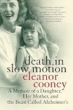 Death In Slow Motion A Memoir Of A Daughter Her Mother And The Beast Called Alzheimers English Edition