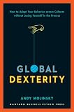 Global Dexterity How To Adapt Your Behavior Across Cultures Without Losing Yourself In The Process English Edition