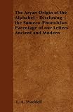 The Aryan Origin Of The Alphabet Disclosing The Sumerophoenician Parentage Of Our Letters Ancient And Modern English Edition
