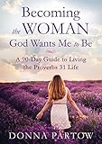 Becoming The Woman God Wants Me To Be A 90day Guide To Living The Proverbs 31 Life