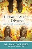 I Dont Want A Divorce A 90 Day Guide To Saving Your Marriage English Edition