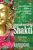 Awakening Shakti The Transformative Power Of The Goddesses Of Yoga English Edition