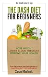 Dash Diet For Beginners Lose Weight Lower Blood Pressure And Improve Your Health English Edition