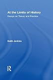 At The Limits Of History Essays On Theory And Practice English Edition