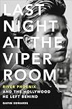 Last Night At The Viper Room River Phoenix And The Hollywood He Left Behind English Edition