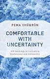 Comfortable With Uncertainty 108 Teachings On Cultivating Fearlessness And Compassion English Edition