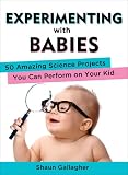 Experimenting With Babies 50 Amazing Science Projects You Can Perform On Your Kid English Edition