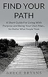 Find Your Path A Short Guide For Living With Purpose And Being Your Own Manno Matter What People Think