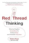 Red Thread Thinking: Weaving Together Connections for Brilliant Ideas and Profitable Innovation