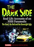 The Dark Side Real Life Accounts Of An Nhs Paramedic The Good The Bad And The Downright Ugly English Edition