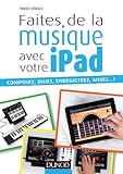 Faites De La Musique Avec Votre Ipad : Composez, Jouez, Enregistrez, Mixez... ! (hors Collection)