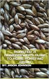 Roasted A Homebrewers Guide To Home Roasting Grain English Edition