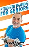 Strength Training For Seniorsan Easy Complete Step By Step Guide For You Ultimate How To Guides English Edition