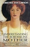 Understanding The Borderline Mother Helping Her Children Transcend The Intense Unpredictable And Volatile Relationship English Edition