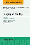 Imaging Of The Hip An Issue Of Magnetic Resonance Imaging Clinics Ebook The Clinics Radiology English Edition