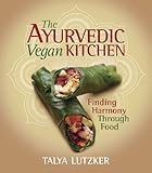 The Ayurvedic Vegan Kitchen Finding Harmony Through Food English Edition
