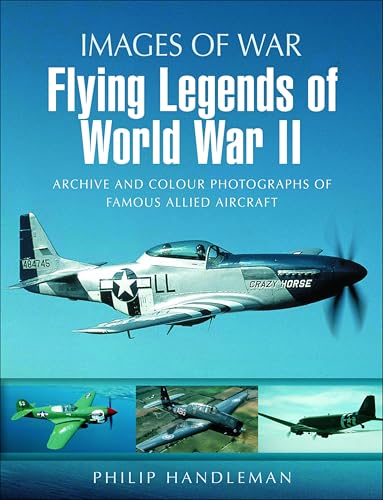Flying Legends of World War II: Archive and Colour Photos of Famous Allied Aircraft book cover