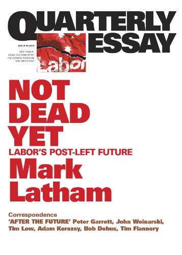 Quarterly Essay 49 Not Dead Yet: Labor's Post-Left Future (By: Mark Latham) cover