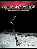 Calibans Voice The Transformation Of English In Postcolonial Literatures English Edition