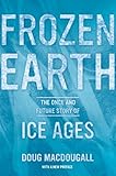 Frozen Earth The Once And Future Story Of Ice Ages English Edition