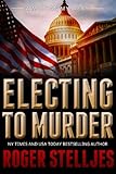 Electing To Murder A Compelling Crime Thriller Mac Mcryan Mystery Thriller And Suspense Series Book Mcryan Mystery Series Book 4