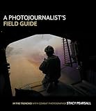 A Photojournalists Field Guide In The Trenches With Combat Photographer Stacy Pearsall English Edition