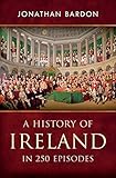 A History Of Ireland In 250 Episodes Everything Youve Ever Wanted To Know About Irish History Fascinating Snippets Of Irish History From The Ice Age To The Peace Process English Edition
