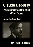 Claude Debussy Prlude Laprsmidi Dun Faune A Musical Analysis Music Through The Microscope Book 1 English Edition