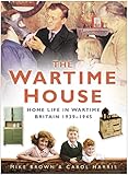 The Wartime House Home Life In Wartime Britain 19391945 English Edition