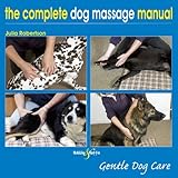 The Complete Dog Massage Manual Gentle Dog Care English Edition