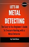 Lets Go Metal Detecting The Easy To Use Beginners Guide To Treasure Hunting With A Metal Detector English Edition