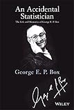 An Accidental Statistician The Life And Memories Of George E P Box English Edition