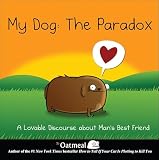 My Dog The Paradox A Lovable Discourse About Mans Best Friend The Oatmeal Book 3 English Edition