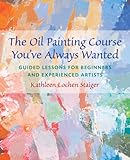 The Oil Painting Course Youve Always Wanted Guided Lessons For Beginners And Experienced Artists English Edition