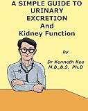 A Simple Guide To Urinary Excretion And Kidney Function A Simple Guide To Medical Conditions English Edition
