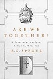 Are We Together A Protestant Analyzes Roman Catholicism